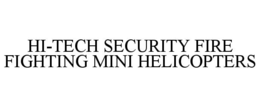 HI-TECH SECURITY FIRE FIGHTING MINI HELICOPTERS trademark