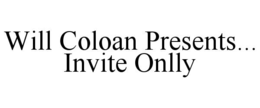 WILL COLOAN PRESENTS... INVITE ONLLY trademark