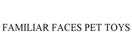 FAMILIAR FACES PET TOYS trademark