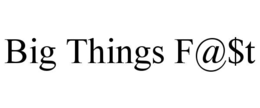 BIG THINGS F@$T trademark