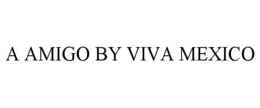 A AMIGO BY VIVA MEXICO trademark