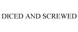 DICED AND SCREWED trademark