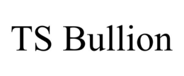 TS BULLION trademark