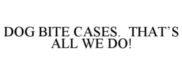 DOG BITE CASES.  THAT’S ALL WE DO! trademark