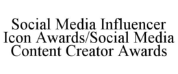 SOCIAL MEDIA INFLUENCER ICON AWARDS/SOCIAL MEDIA CONTENT CREATOR AWARDS trademark