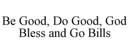 BE GOOD, DO GOOD, GOD BLESS AND GO BILLS trademark