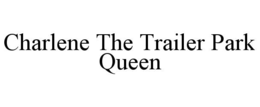 CHARLENE THE TRAILER PARK QUEEN trademark