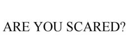 ARE YOU SCARED? trademark