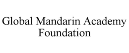 GLOBAL MANDARIN ACADEMY FOUNDATION trademark