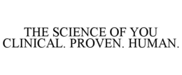 THE SCIENCE OF YOU CLINICAL. PROVEN. HUMAN. trademark