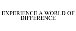 EXPERIENCE A WORLD OF DIFFERENCE trademark