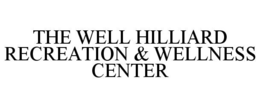 THE WELL HILLIARD RECREATION & WELLNESS CENTER trademark