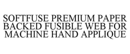 SOFTFUSE PREMIUM PAPER BACKED FUSIBLE WEB FOR MACHINE HAND APPLIQUE trademark
