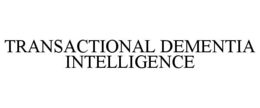 TRANSACTIONAL DEMENTIA INTELLIGENCE trademark