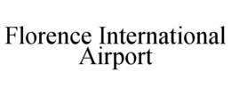 FLORENCE INTERNATIONAL AIRPORT trademark