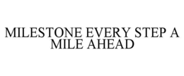 MILESTONE EVERY STEP A MILE AHEAD trademark
