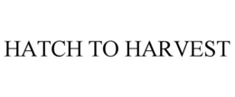 HATCH TO HARVEST trademark