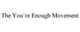 THE YOU’RE ENOUGH MOVEMENT trademark