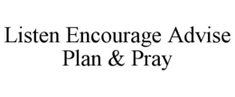 LISTEN ENCOURAGE ADVISE PLAN & PRAY trademark