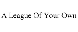 A LEAGUE OF YOUR OWN trademark