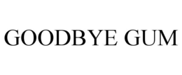 GOODBYE GUM! trademark