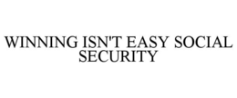 WINNING ISN'T EASY SOCIAL SECURITY trademark