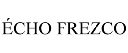 ÉCHO FREZCO trademark