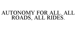 AUTONOMY FOR ALL. ALL ROADS, ALL RIDES. trademark