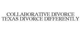 COLLABORATIVE DIVORCE TEXAS DIVORCE DIFFERENTLY trademark
