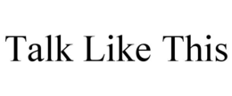 TALK LIKE THIS trademark