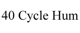 40 CYCLE HUM trademark