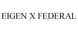 EIGEN X FEDERAL trademark