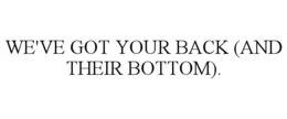 WE'VE GOT YOUR BACK (AND THEIR BOTTOM). trademark