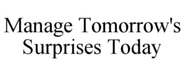 MANAGE TOMORROW'S SURPRISES TODAY trademark