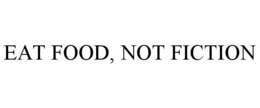 EAT FOOD, NOT FICTION trademark