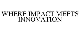 WHERE IMPACT MEETS INNOVATION trademark