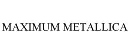 MAXIMUM METALLICA trademark