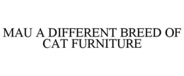 MAU A DIFFERENT BREED OF CAT FURNITURE trademark