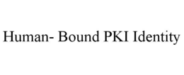 HUMAN- BOUND PKI IDENTITY trademark