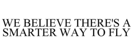 WE BELIEVE THERE'S A SMARTER WAY TO FLY trademark