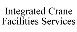 INTEGRATED CRANE FACILITIES SERVICES trademark