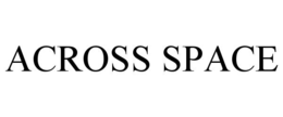 ACROSS SPACE trademark