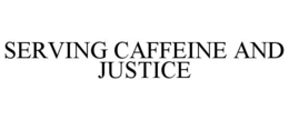 SERVING CAFFEINE AND JUSTICE trademark