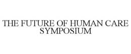 THE FUTURE OF HUMAN CARE SYMPOSIUM trademark