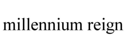 MILLENNIUM REIGN trademark