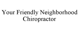 YOUR FRIENDLY NEIGHBORHOOD CHIROPRACTOR trademark