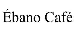 ÉBANO CAFÉ trademark