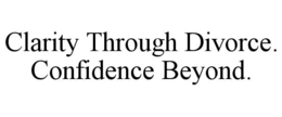 CLARITY THROUGH DIVORCE. CONFIDENCE BEYOND. trademark