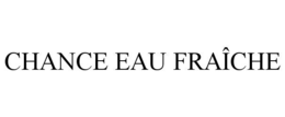 CHANCE EAU FRAÎCHE trademark