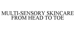 MULTI-SENSORY SKINCARE FROM HEAD TO TOE trademark